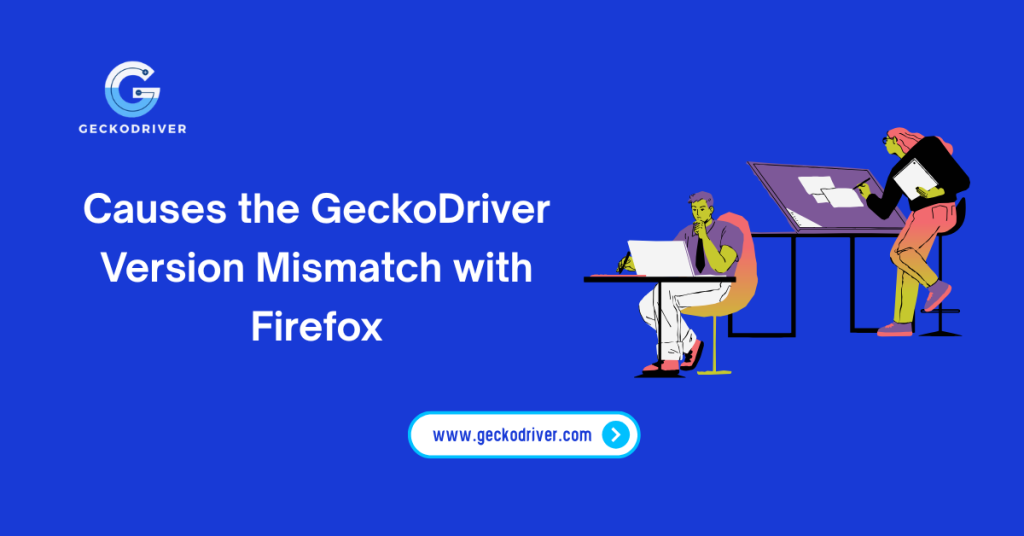 Causes the GeckoDriver Version Mismatch with Firefox