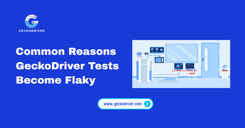 Common Reasons GeckoDriver Tests Become Flaky