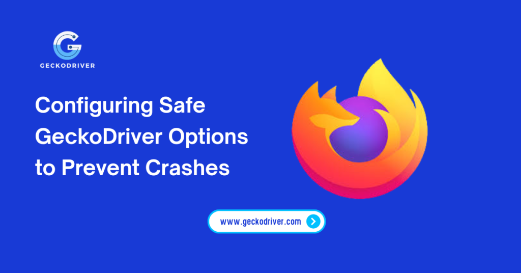Configuring Safe GeckoDriver Options to Prevent Crashes