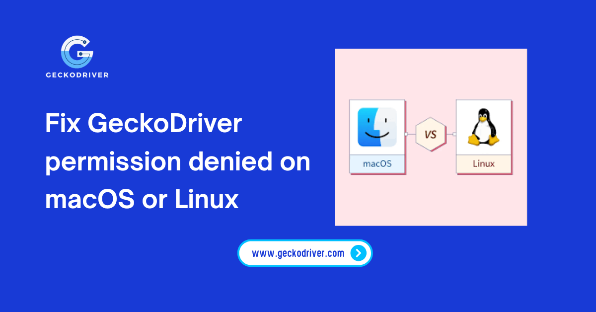 Fix GeckoDriver permission denied on macOS or Linux