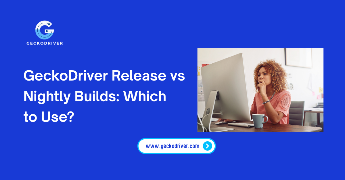 GeckoDriver release vs nightly builds