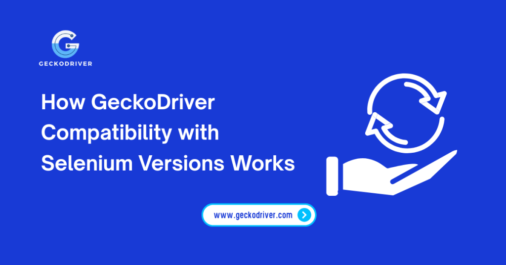 How GeckoDriver Compatibility with Selenium Versions Works