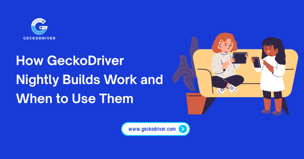 How GeckoDriver Nightly Builds Work and When to Use Them