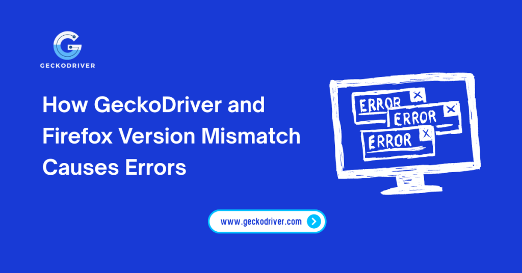 How GeckoDriver and Firefox Version Mismatch Causes Errors