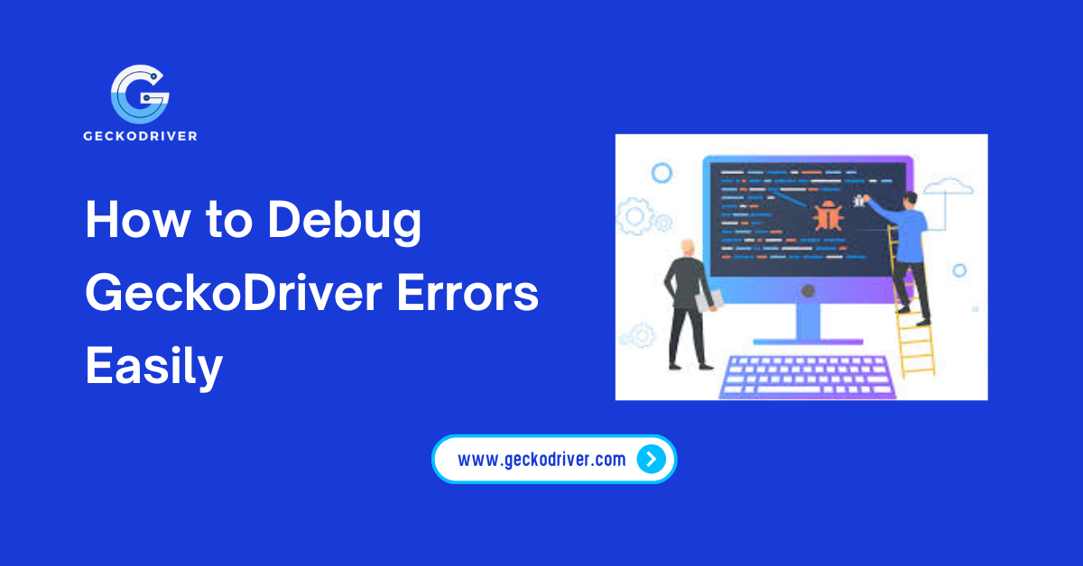 How to Debug GeckoDriver Errors Easily