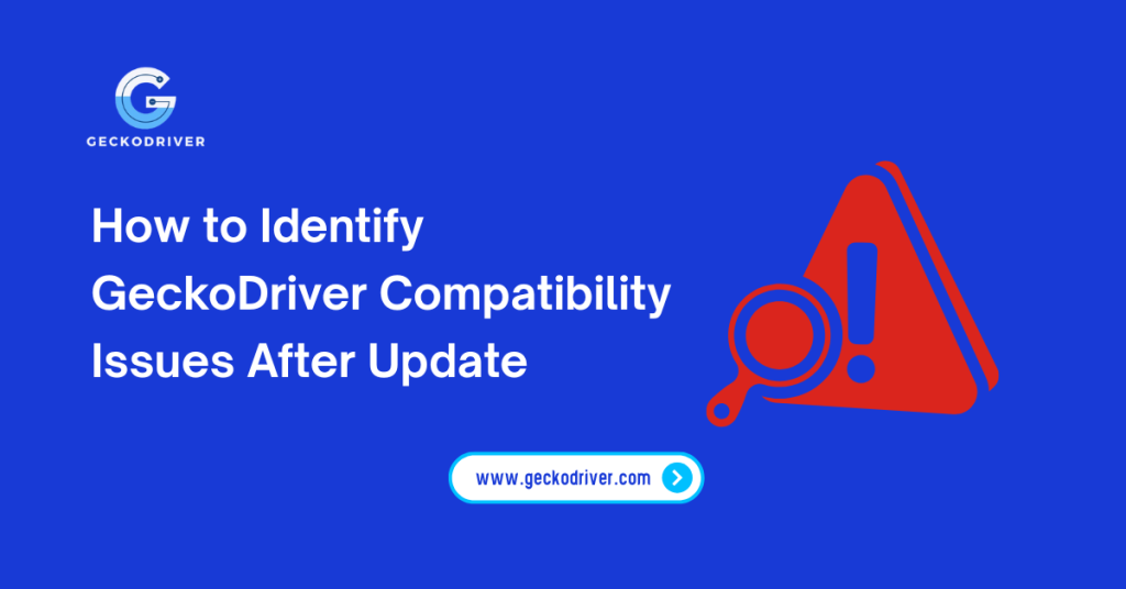 How to Identify GeckoDriver Compatibility Issues After Update