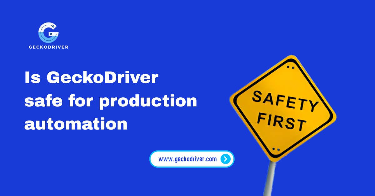 Is GeckoDriver safe for production automation
