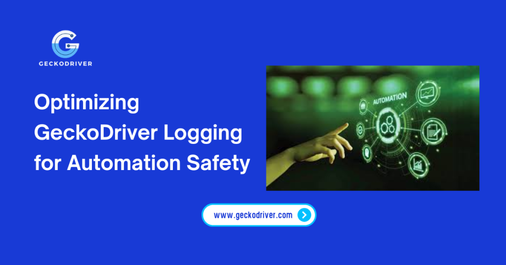 Optimizing GeckoDriver Logging for Automation Safety