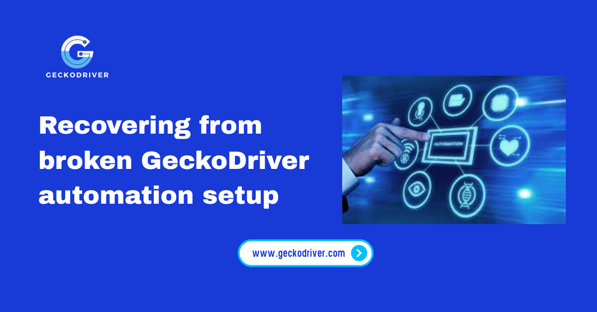 Recovering from broken GeckoDriver automation setup