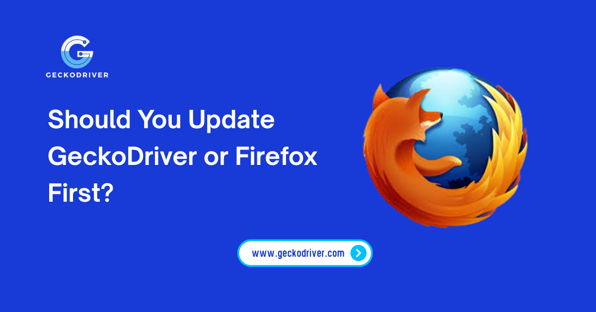 Should You Update GeckoDriver or Firefox First
