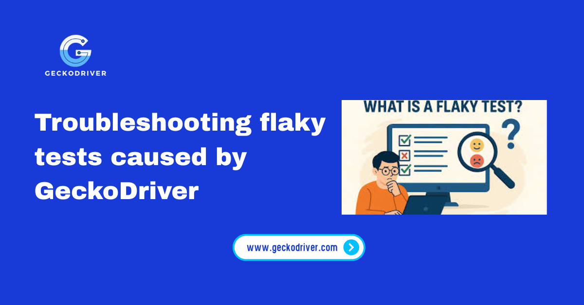 Troubleshooting flaky tests caused by GeckoDriver