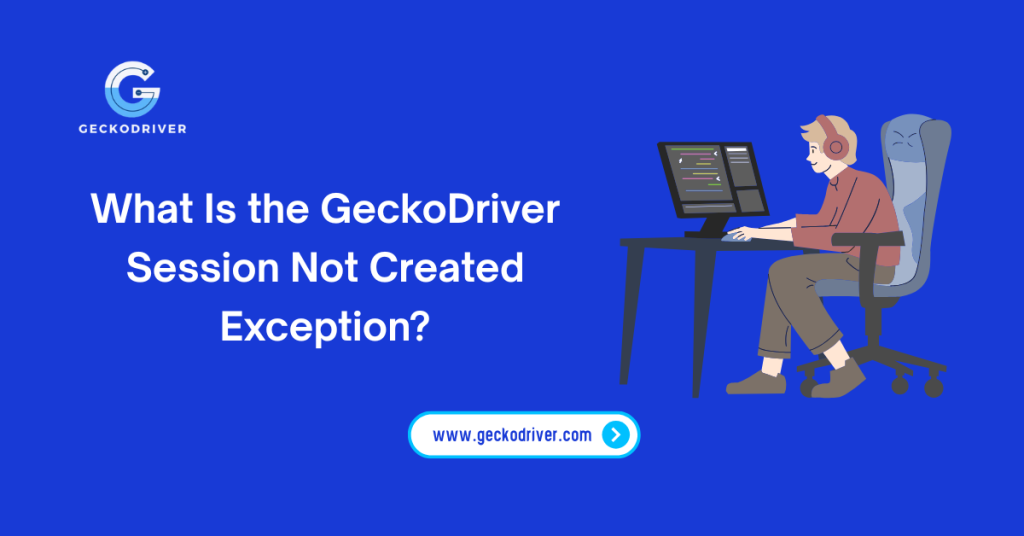 What Is the GeckoDriver Session Not Created Exception