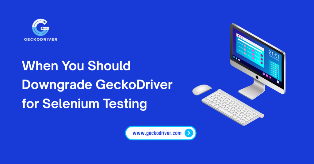 When You Should Downgrade GeckoDriver for Selenium Testing